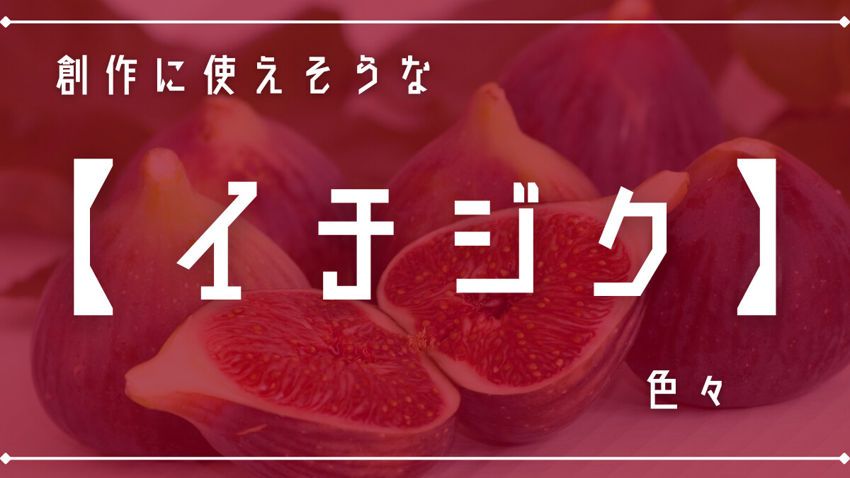 創作に使えそうな「イチジク」色々