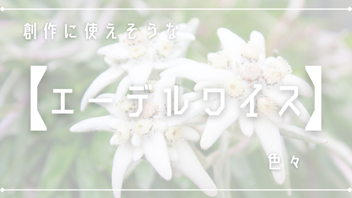 創作に使えそうな「エーデルワイス」色々
