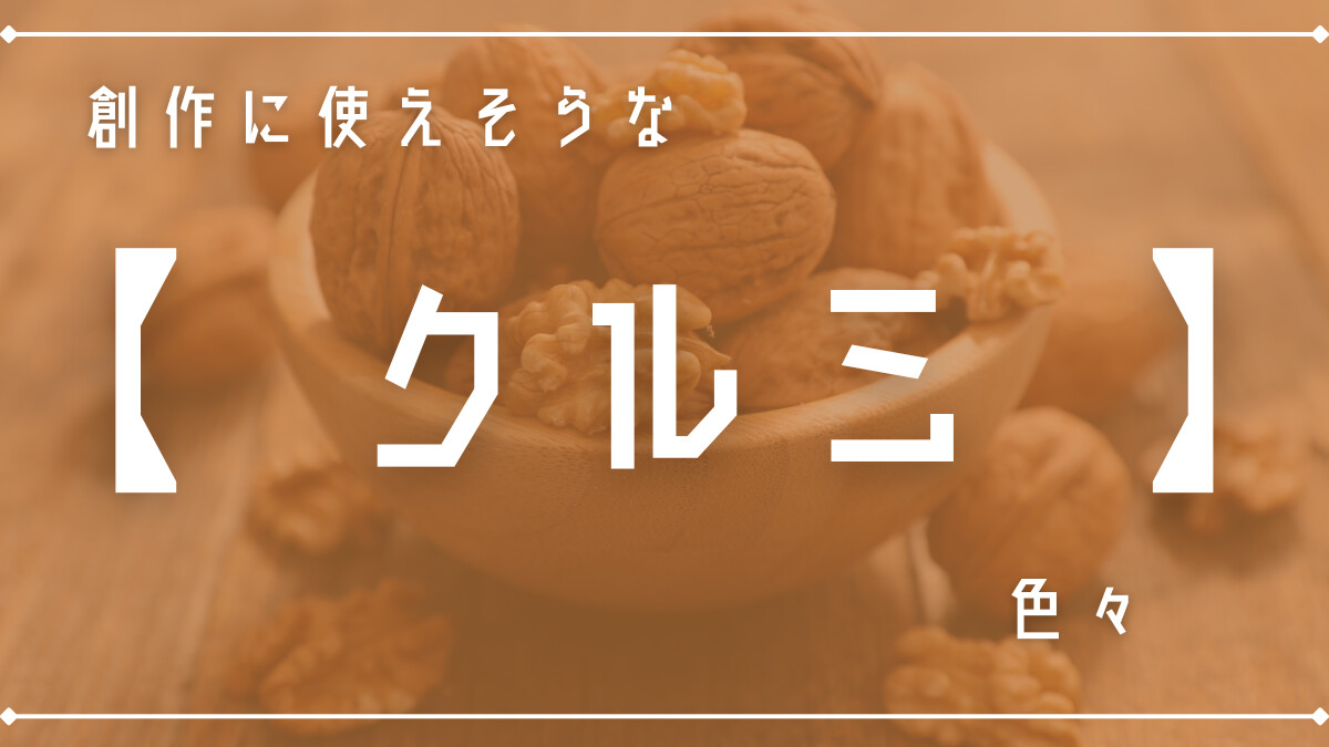 創作に使えそうな｢クルミ｣色々