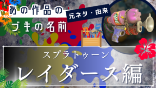 スプラトゥーンレイダースの｢ブキ｣の材料・名前元ネタ