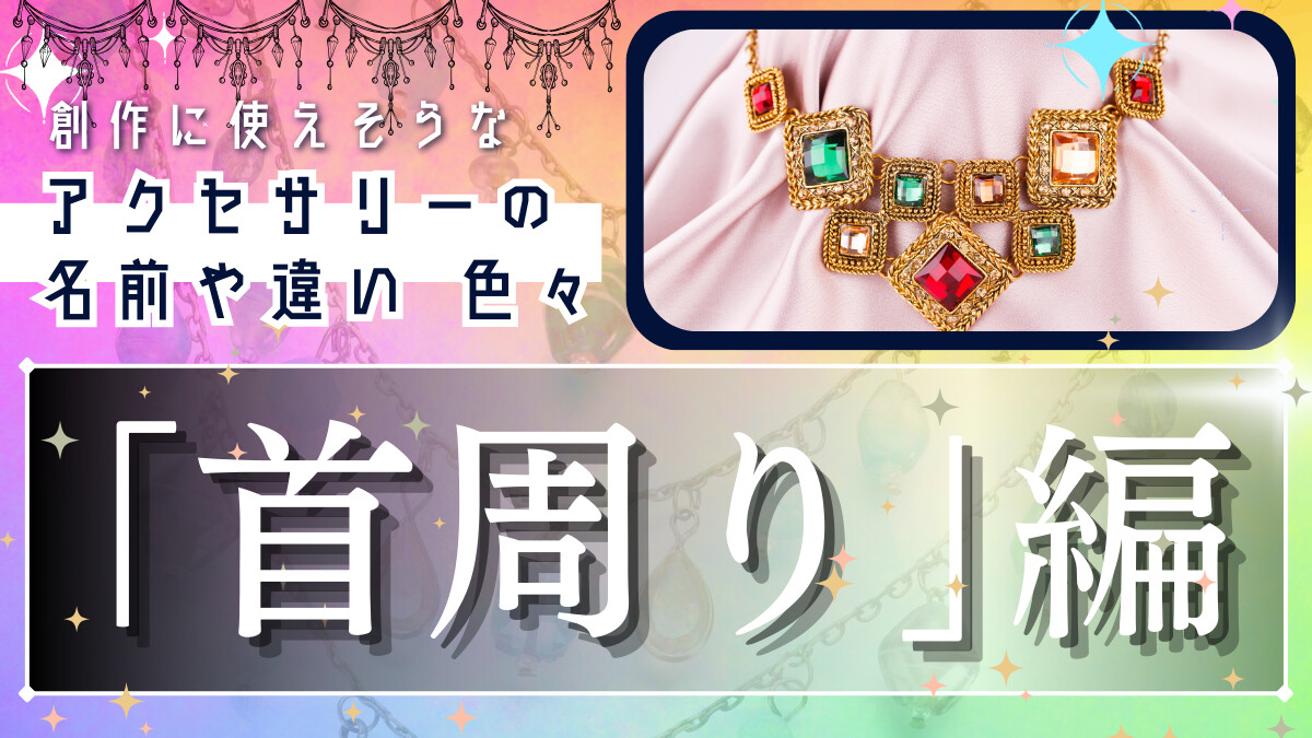 創作に使えそうな｢アクセサリーの名前や違い｣色々～首周り編～