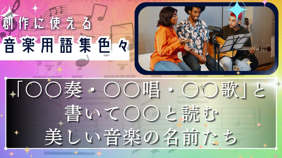 創作で使える音楽用語集 ～｢○○奏・○○唱・○○歌｣と書いて○○と読む美しい音楽の名前たち～