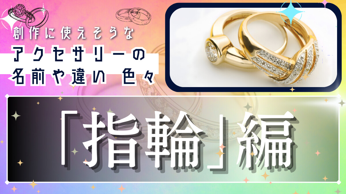 創作に使えそうな｢アクセサリーの名前や違い｣色々～指輪編～