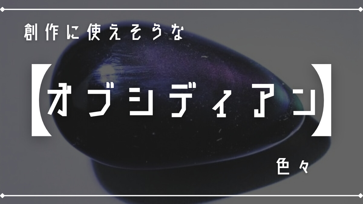 創作に使えそうな｢オブシディアン｣の色々