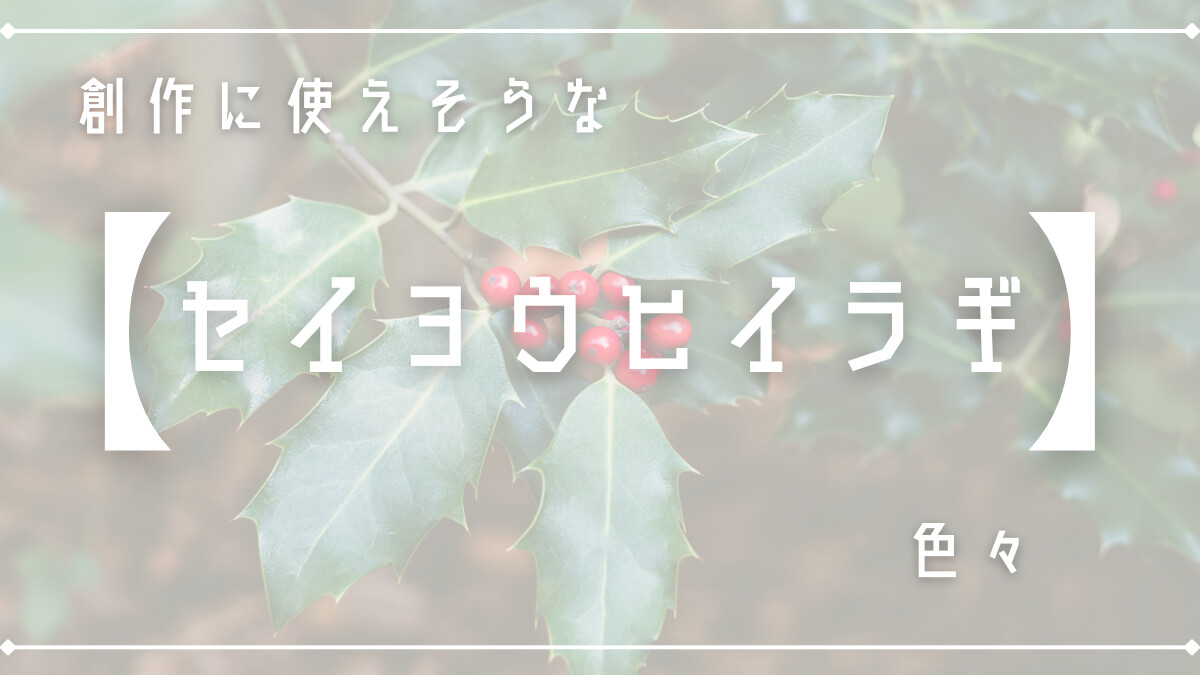 創作に使えそうな｢セイヨウヒイラギ｣の色々