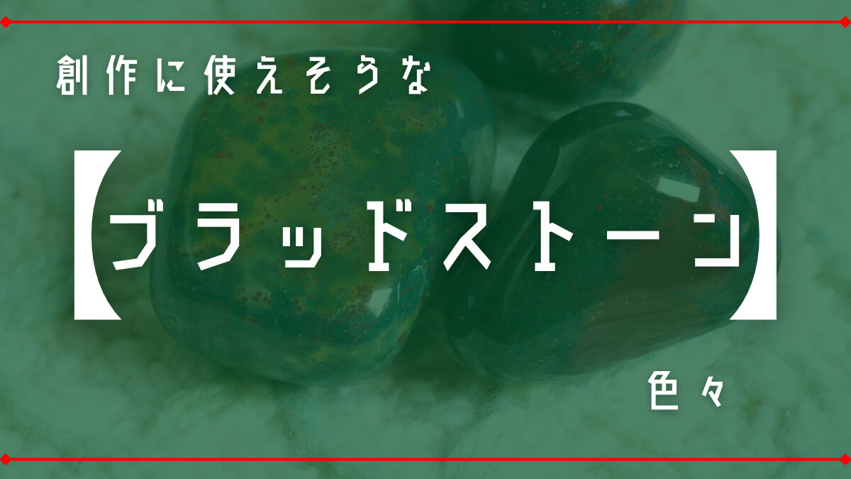 創作に使えそうな｢ブラッドストーン｣の色々