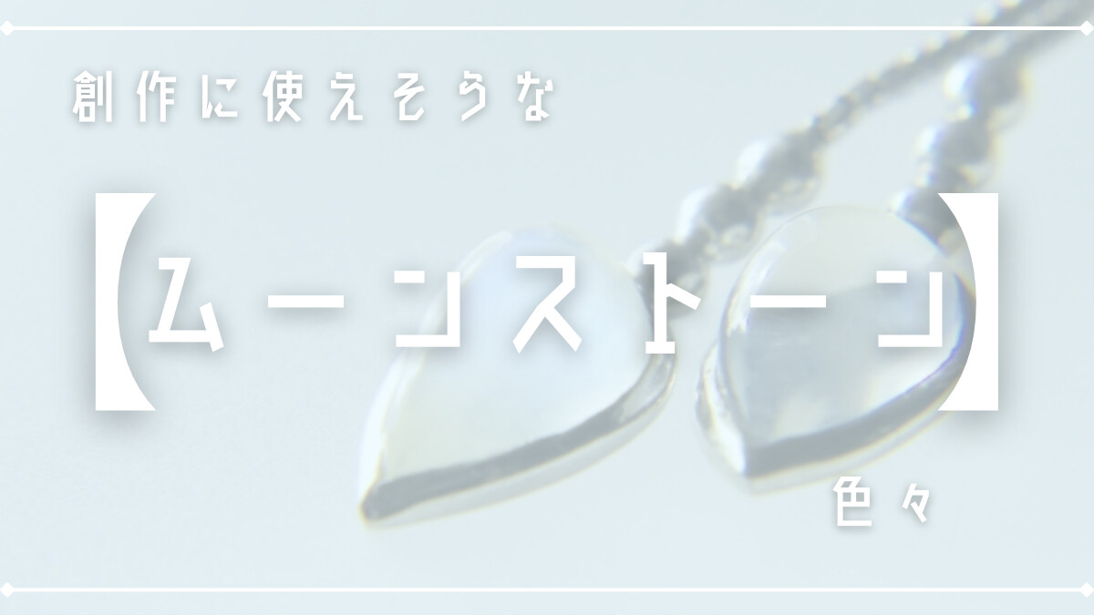 創作に使えそうな｢ムーンストーン｣の色々