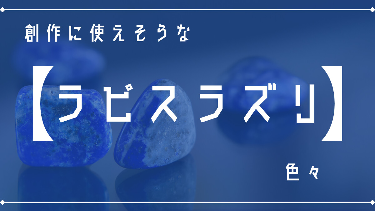 創作に使えそうな｢ラピスラズリ｣の色々