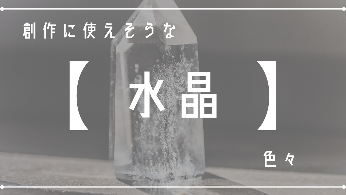 創作に使えそうな｢水晶｣の色々